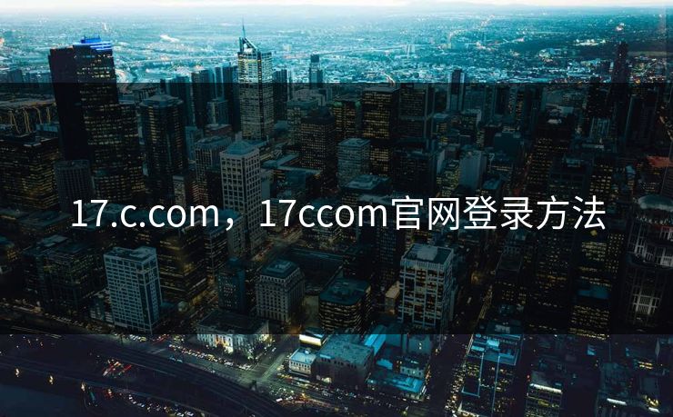 17.c.com，17ccom官网登录方法