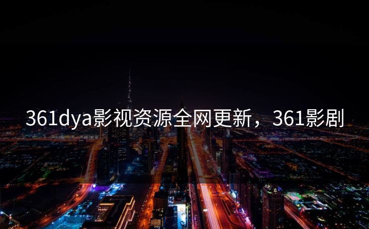 361dya影视资源全网更新，361影剧
